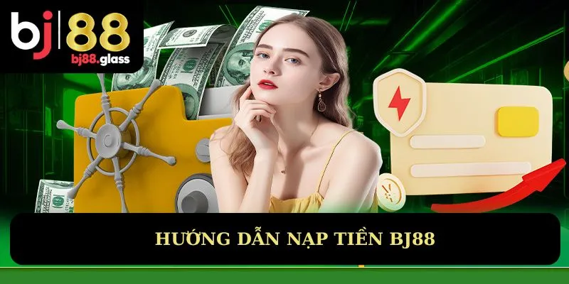 Hướng dẫn nạp tiền BJ88 bằng 3 phương thức