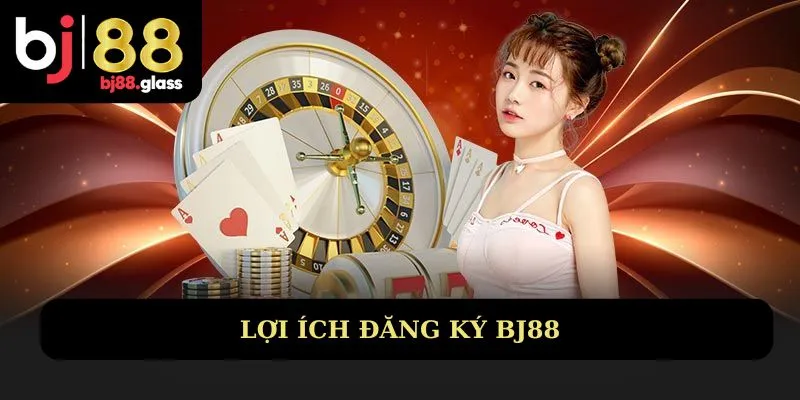 Lợi ích đăng ký Bj88