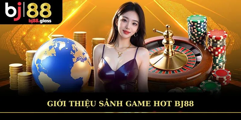 Giới thiệu sảnh game hot tại Bj88